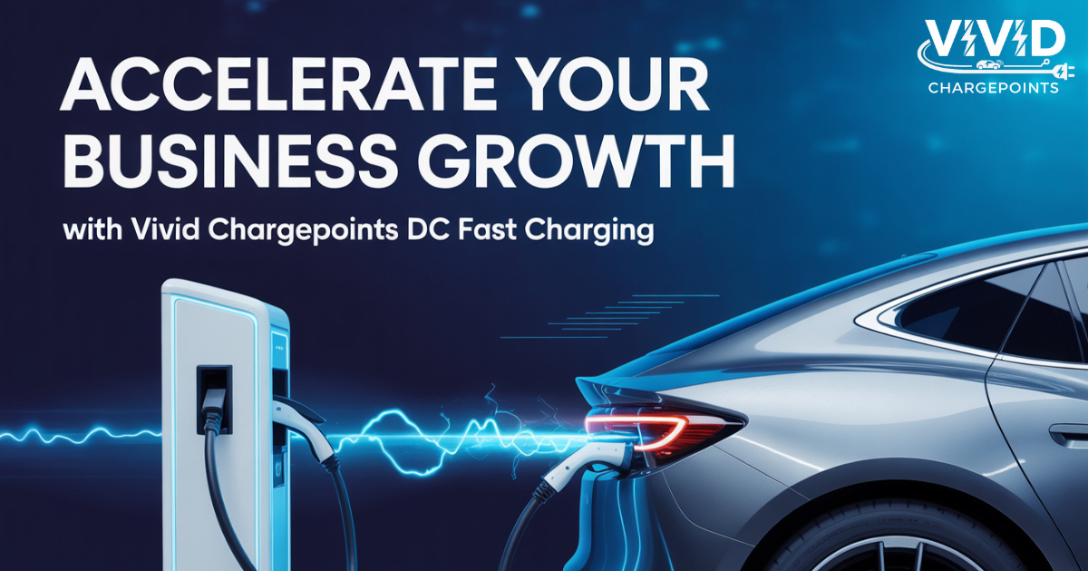 Read more about the article Accelerate Your Business Growth with Vivid Chargepoints DC Fast Charging