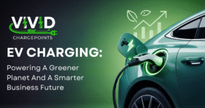 Read more about the article EV Charging: Powering a Greener Planet and a Smarter Business Future